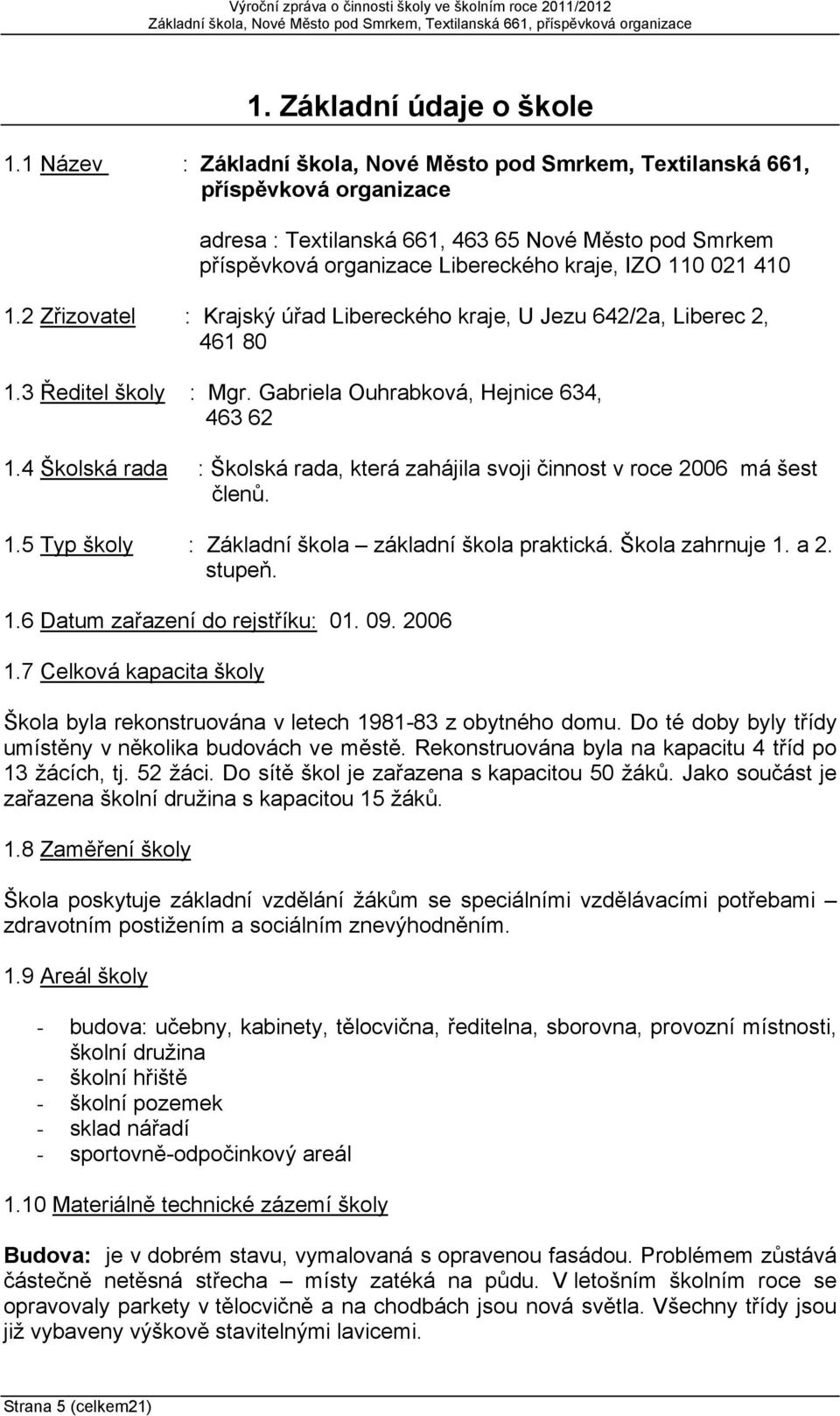 410 1.2 Zřizovatel : Krajský úřad Libereckého kraje, U Jezu 642/2a, Liberec 2, 461 80 1.3 Ředitel školy : Mgr. Gabriela Ouhrabková, Hejnice 634, 463 62 1.