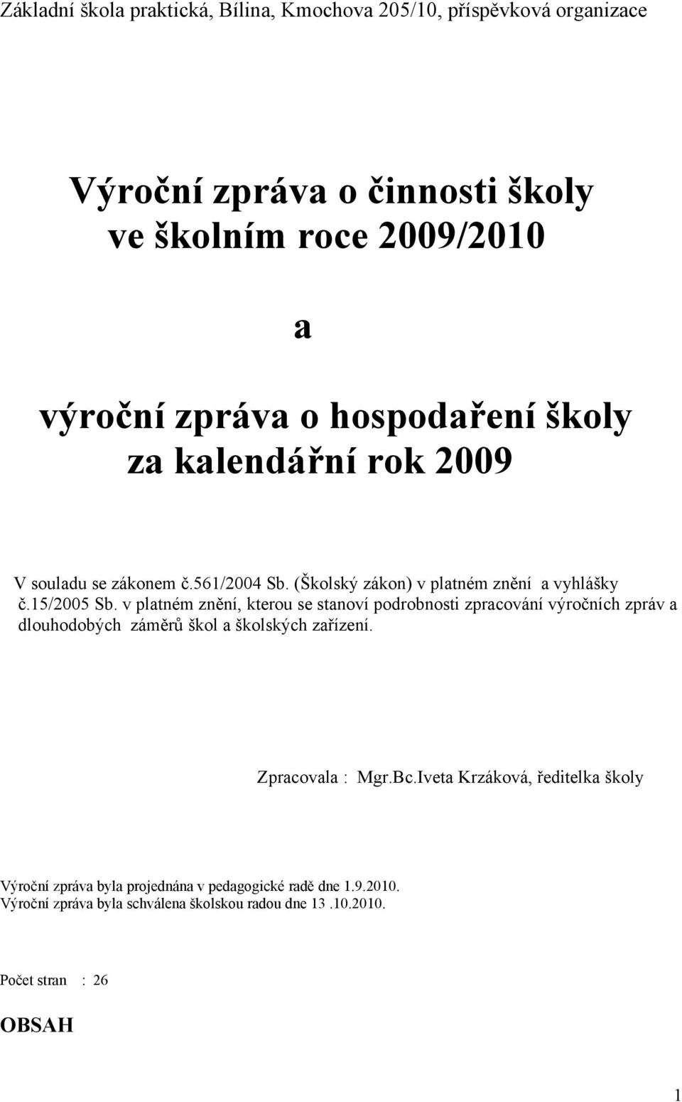 v platném znění, kterou se stanoví podrobnosti zpracování výročních zpráv a dlouhodobých záměrů škol a školských zařízení. Zpracovala : Mgr.Bc.