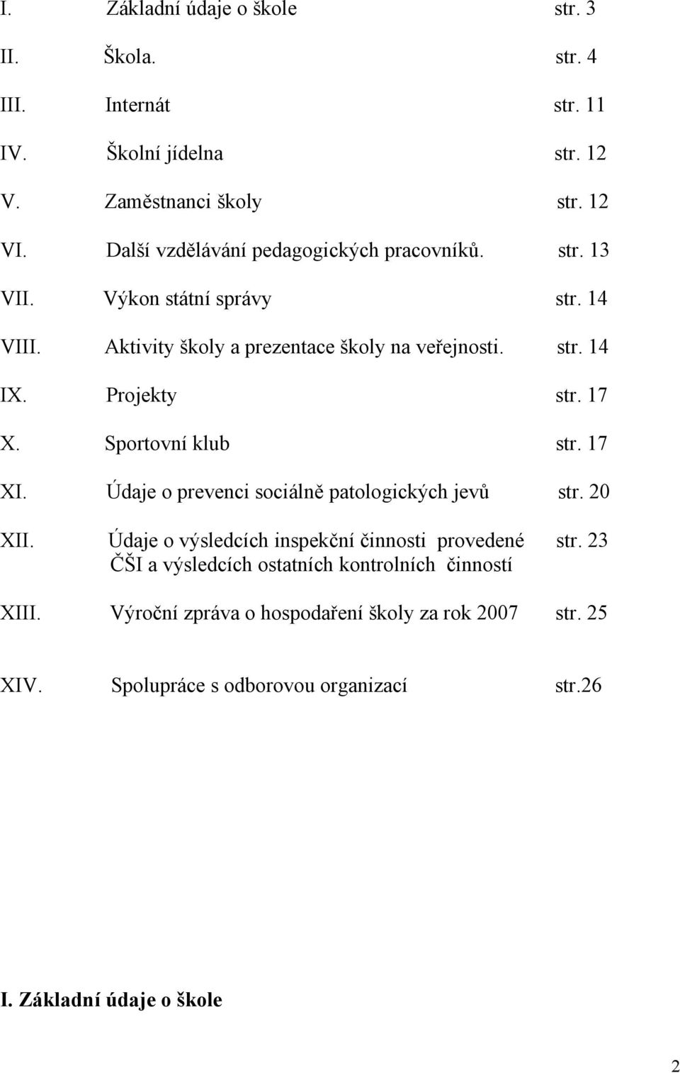 Projekty str. 17 X. Sportovní klub str. 17 XI. Údaje o prevenci sociálně patologických jevů str. 20 XII. Údaje o výsledcích inspekční činnosti provedené str.