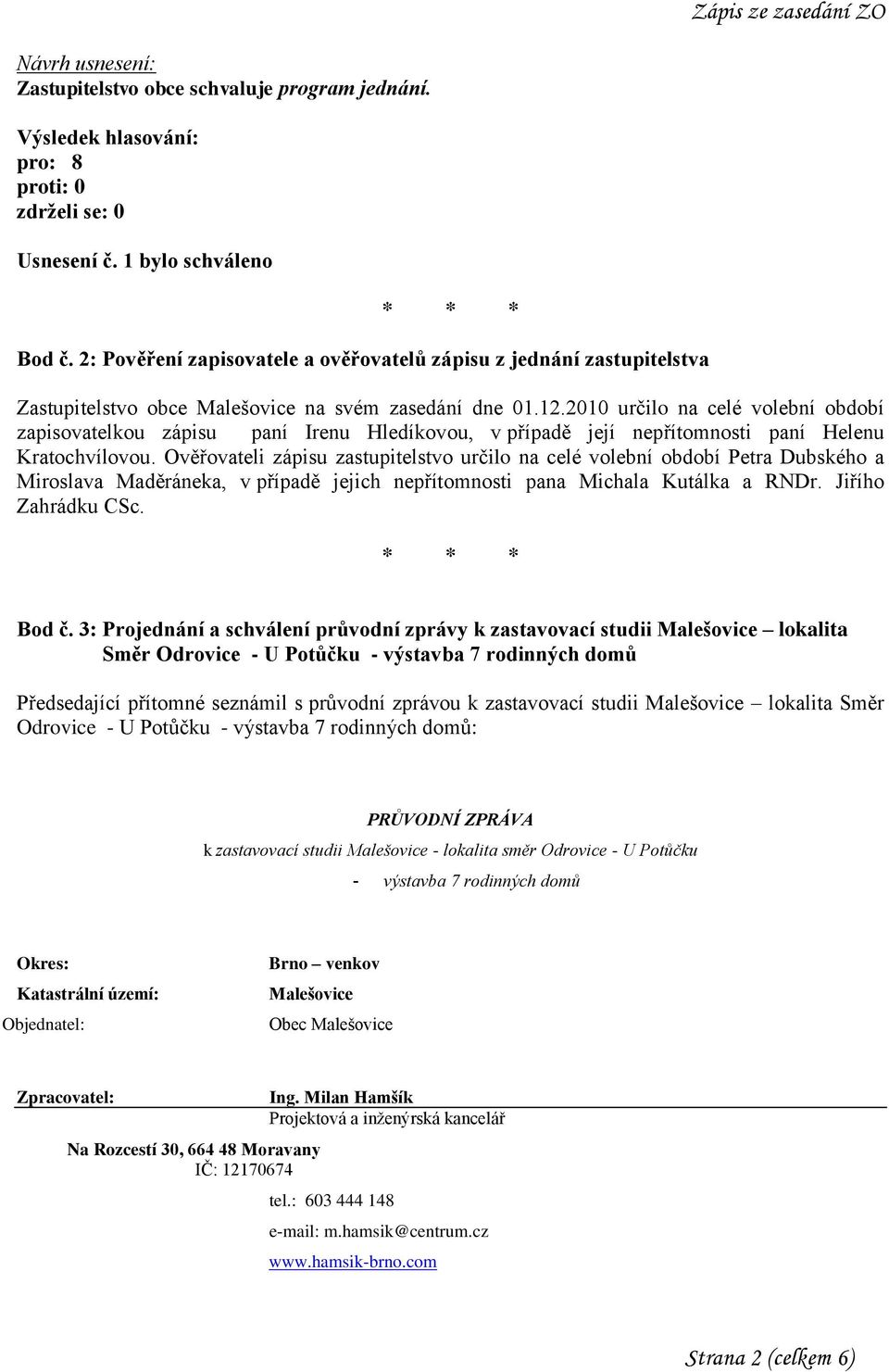 2010 určilo na celé volební období zapisovatelkou zápisu paní Irenu Hledíkovou, v případě její nepřítomnosti paní Helenu Kratochvílovou.