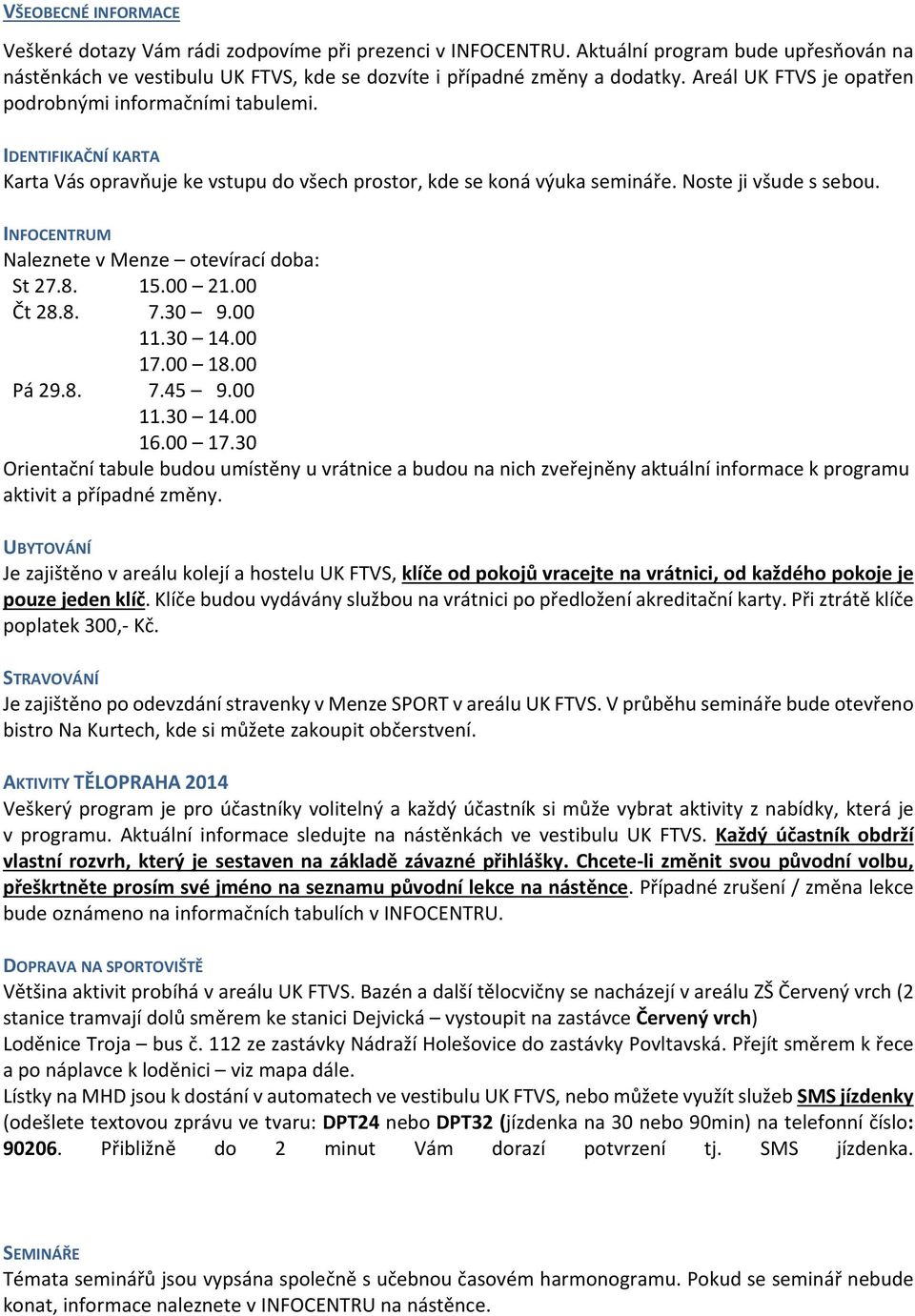 INFOCENTRUM Naleznete v Menze otevírací doba: St 27.8. 15.00 21.00 Čt 28.8. 7.30 9.00 11.30 14.00 17.