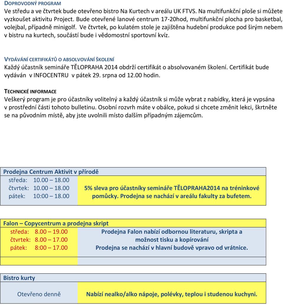 Ve čtvrtek, po kulatém stole je zajištěna hudební produkce pod širým nebem v bistru na kurtech, součástí bude i vědomostní sportovní kvíz.