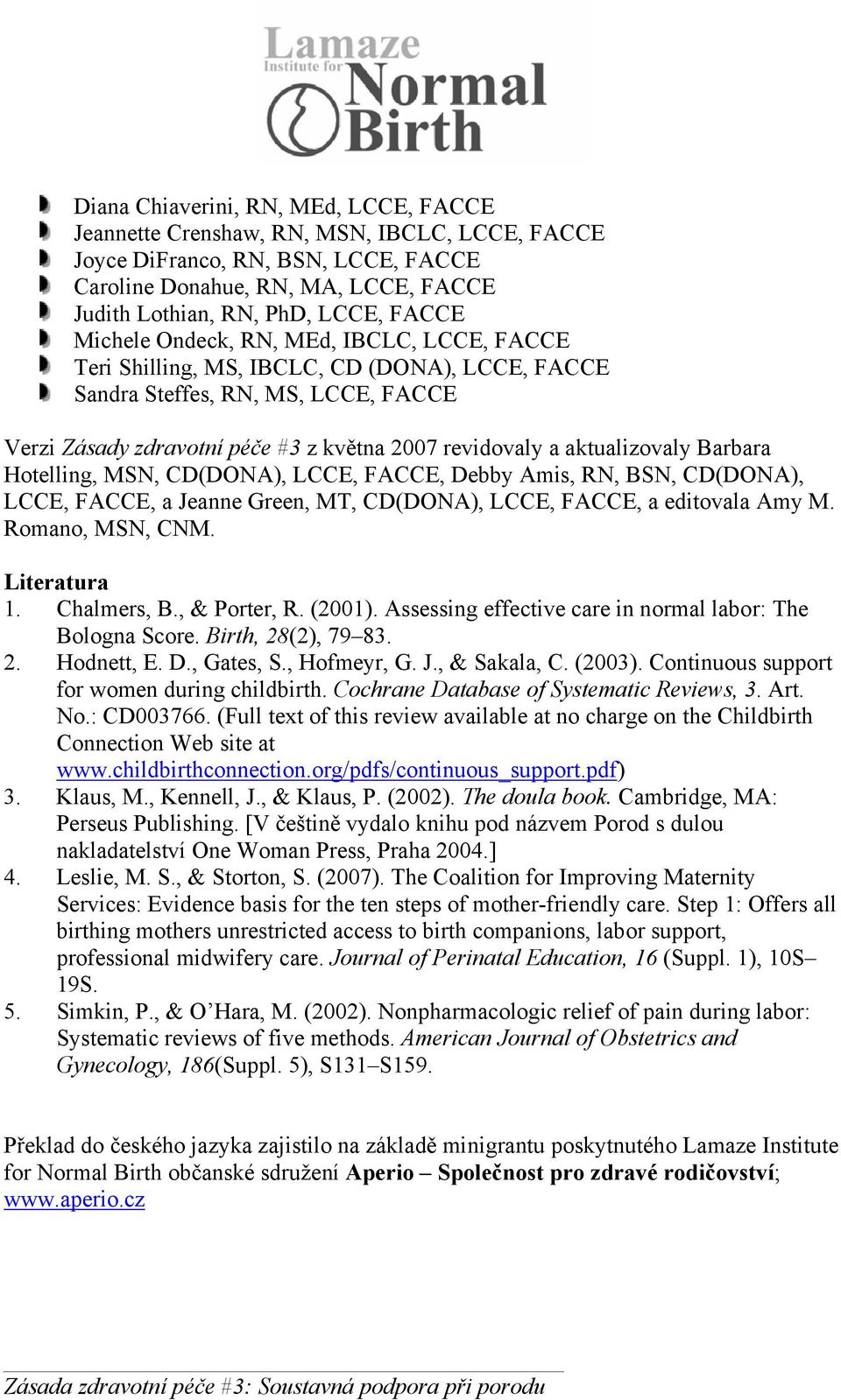 aktualizovaly Barbara Hotelling, MSN, CD(DONA), LCCE, FACCE, Debby Amis, RN, BSN, CD(DONA), LCCE, FACCE, a Jeanne Green, MT, CD(DONA), LCCE, FACCE, a editovala Amy M. Romano, MSN, CNM. Literatura 1.