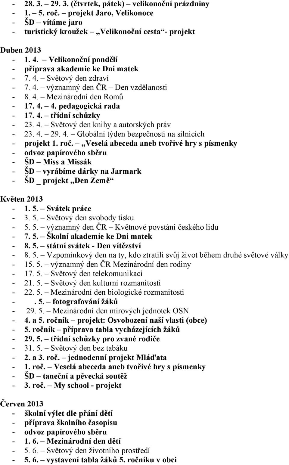 4. Světový den knihy a autorských práv - 23. 4. 29. 4. Globální týden bezpečnosti na silnicích - projekt 1. roč.