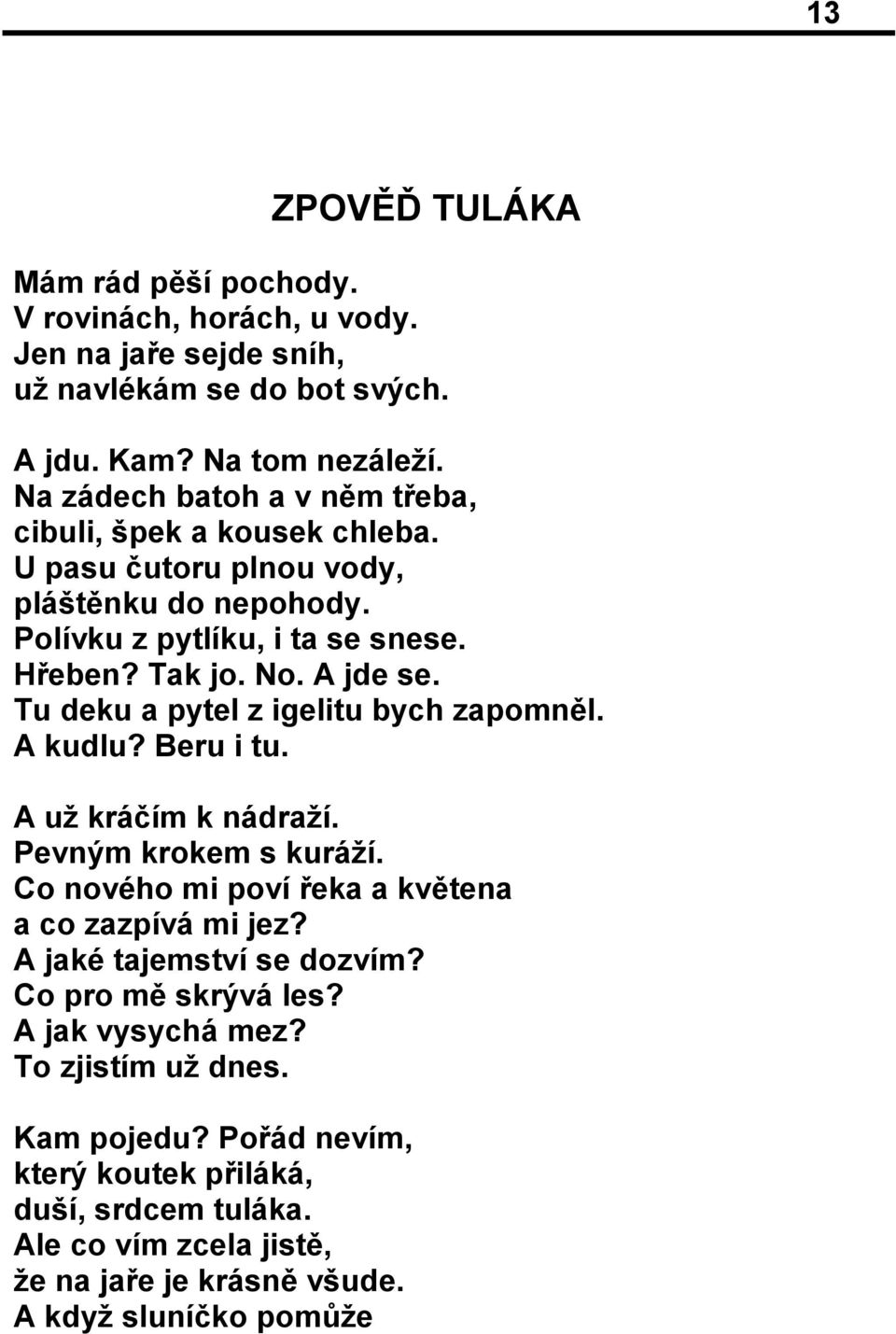 Tu deku a pytel z igelitu bych zapomněl. A kudlu? Beru i tu. A už kráčím k nádraží. Pevným krokem s kuráží. Co nového mi poví řeka a květena a co zazpívá mi jez?