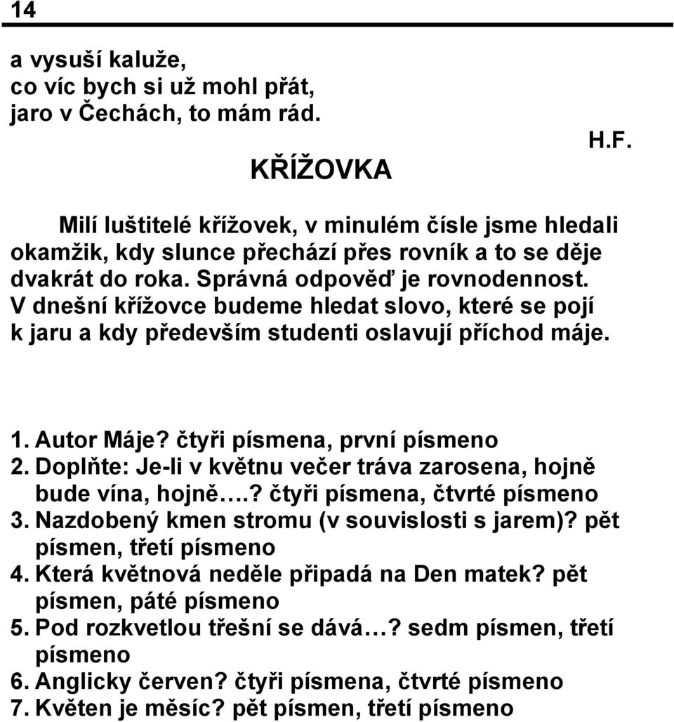 V dnešní křížovce budeme hledat slovo, které se pojí k jaru a kdy především studenti oslavují příchod máje. 1. Autor Máje? čtyři písmena, první písmeno 2.