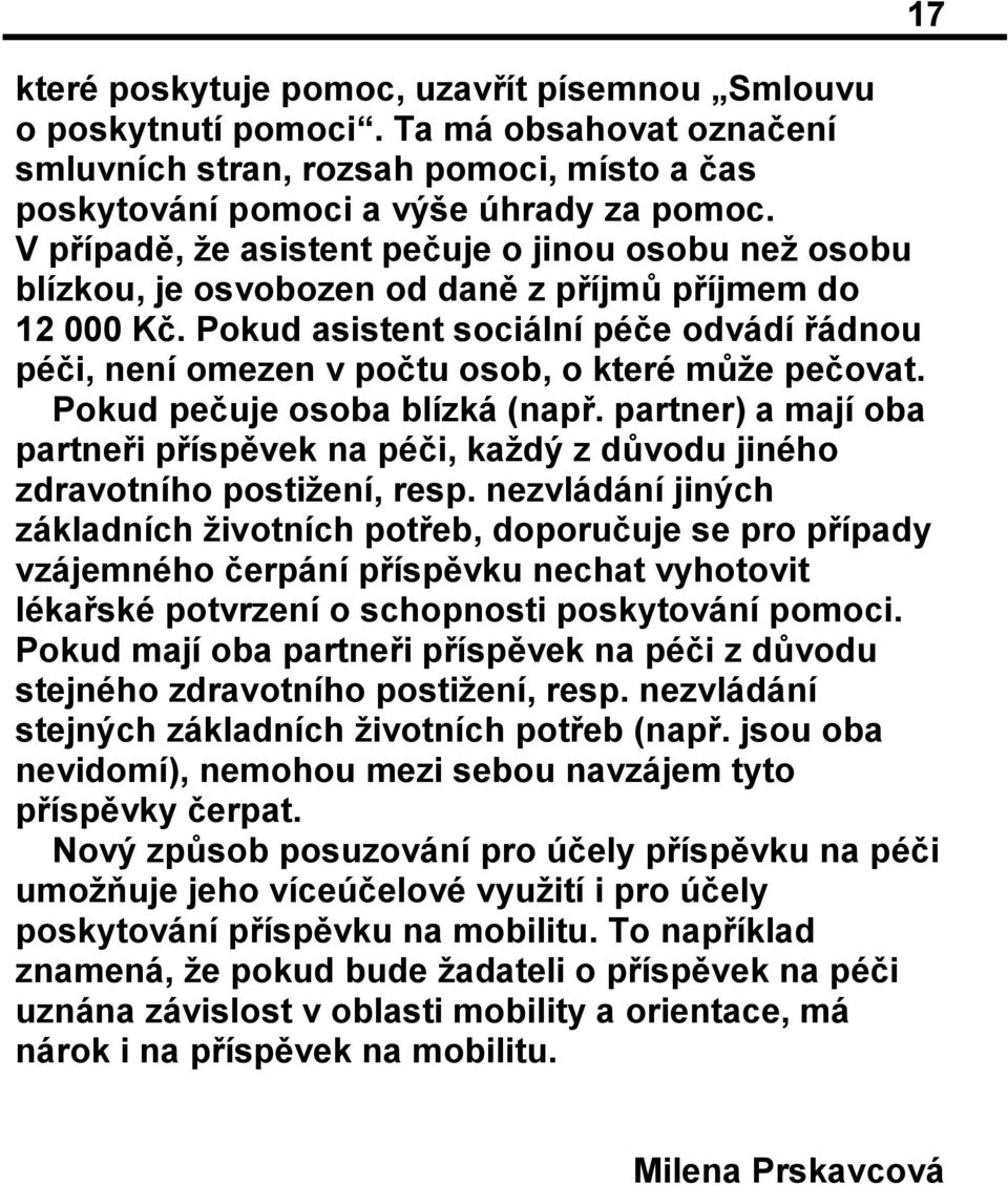 Pokud asistent sociální péče odvádí řádnou péči, není omezen v počtu osob, o které může pečovat. Pokud pečuje osoba blízká (např.