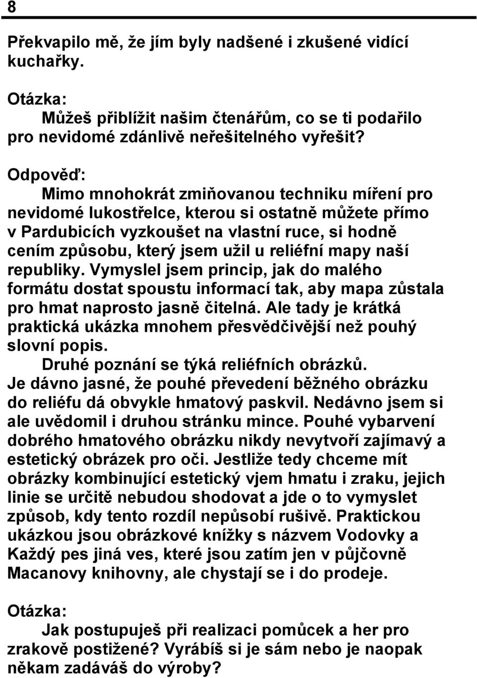 mapy naší republiky. Vymyslel jsem princip, jak do malého formátu dostat spoustu informací tak, aby mapa zůstala pro hmat naprosto jasně čitelná.