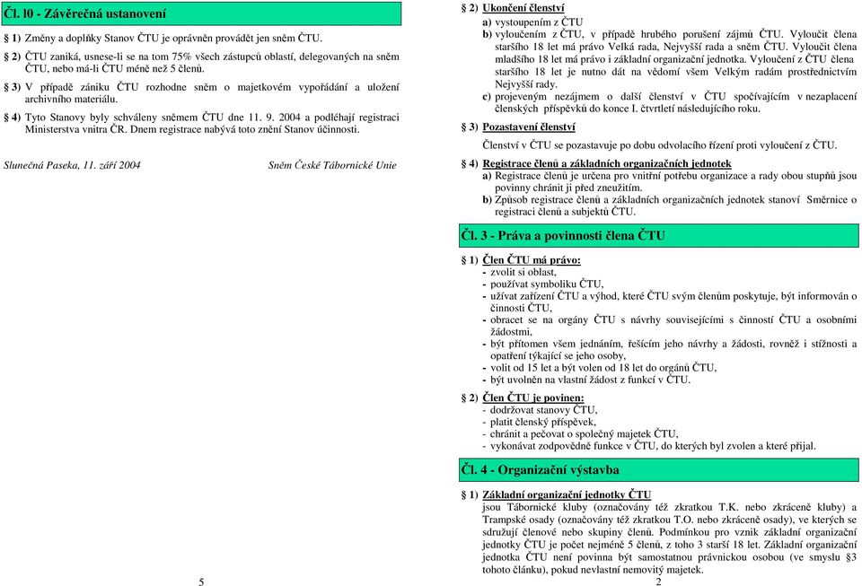 3) V případě zániku ČTU rozhodne sněm o majetkovém vypořádání a uložení archivního materiálu. 4) Tyto Stanovy byly schváleny sněmem ČTU dne 11. 9. 2004 a podléhají registraci Ministerstva vnitra ČR.