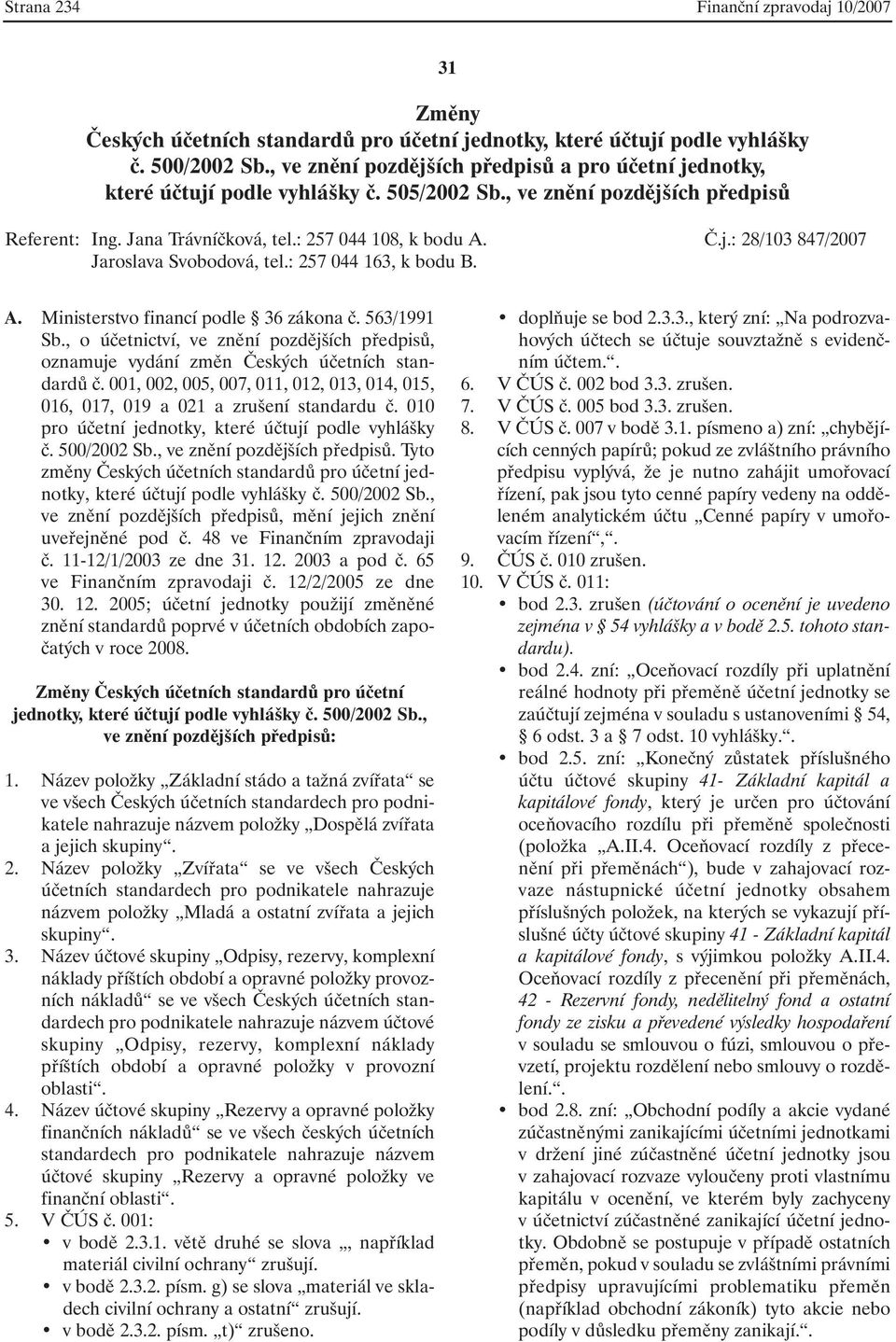 : 257 044 163, k bodu B. A. Ministerstvo financí podle 36 zákona č. 563/1991 Sb., o účetnictví, ve znění pozdějších předpisů, oznamuje vydání změn Českých účetních standardů č.