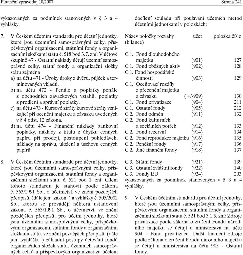 V Českém účetním standardu pro účetní jednotky, složkami státu č. 518 bod 3.7.