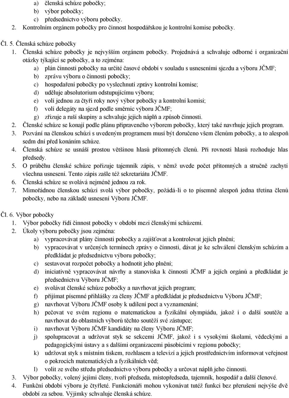 Projednává a schvaluje odborné i organizační otázky týkající se pobočky, a to zejména: a) plán činnosti pobočky na určité časové období v souladu s usneseními sjezdu a výboru JČMF; b) zprávu výboru o