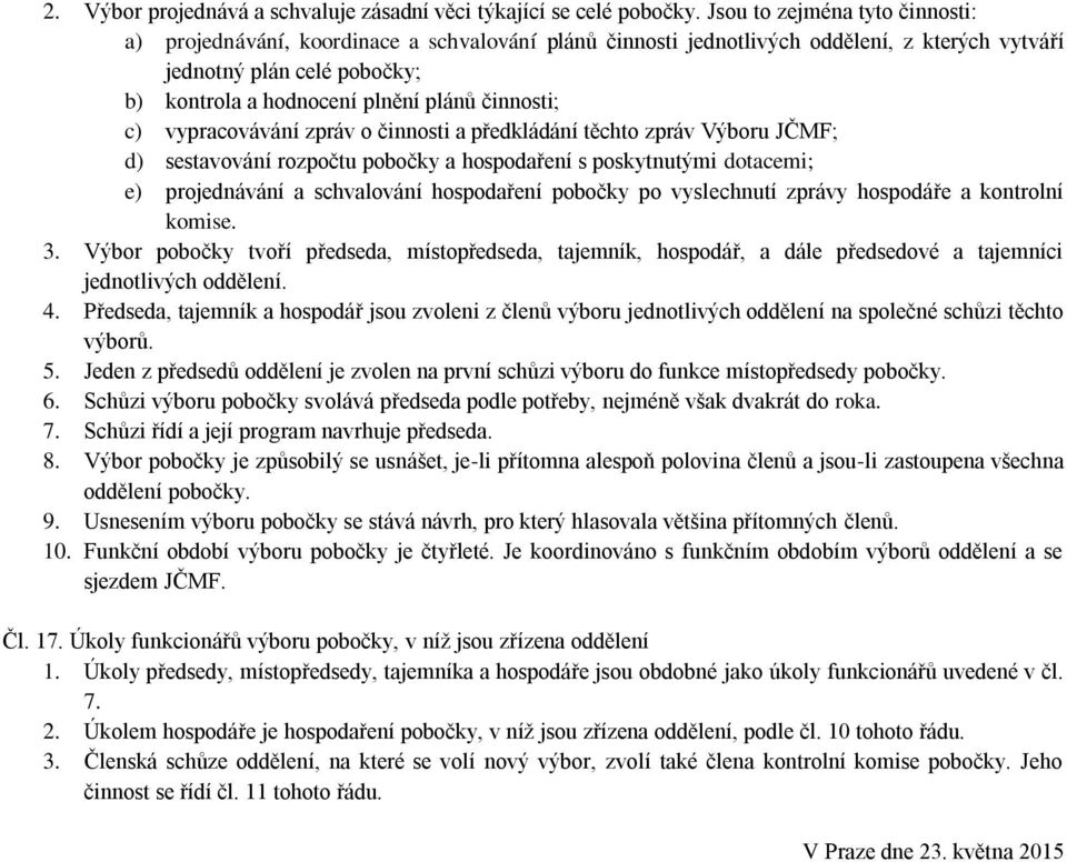 činnosti; c) vypracovávání zpráv o činnosti a předkládání těchto zpráv Výboru JČMF; d) sestavování rozpočtu pobočky a hospodaření s poskytnutými dotacemi; e) projednávání a schvalování hospodaření