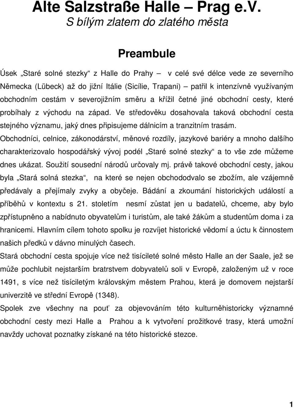 využívaným obchodním cestám v severojižním směru a křížil četné jiné obchodní cesty, které probíhaly z východu na západ.