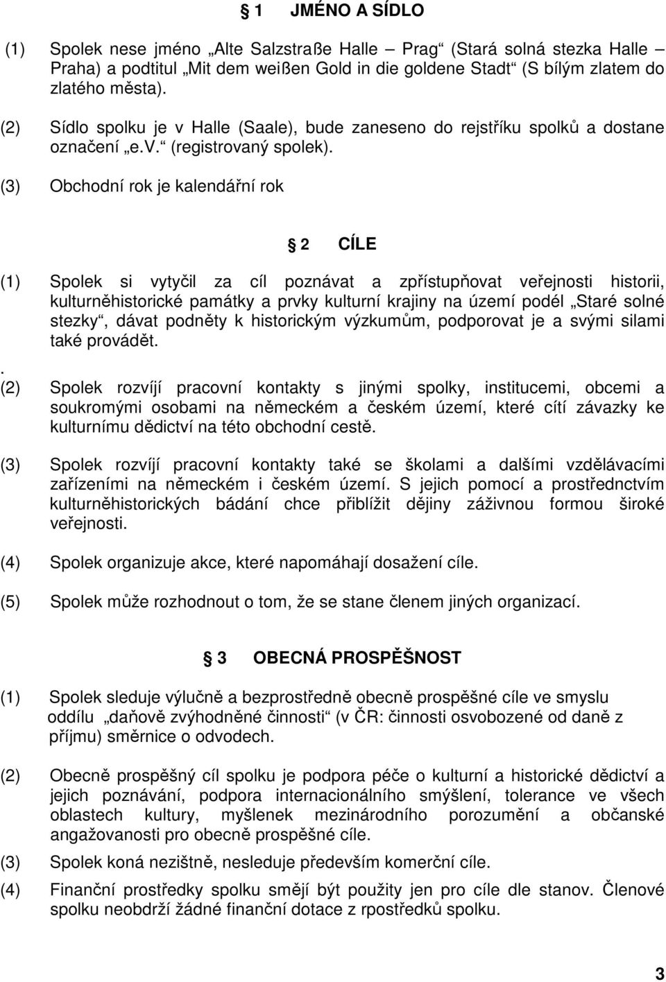 (3) Obchodní rok je kalendářní rok 2 CÍLE (1) Spolek si vytyčil za cíl poznávat a zpřístupňovat veřejnosti historii, kulturněhistorické památky a prvky kulturní krajiny na území podél Staré solné