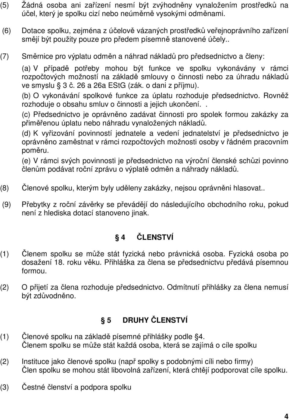 . (7) Směrnice pro výplatu odměn a náhrad nákladů pro předsednictvo a členy: (a) V případě potřeby mohou být funkce ve spolku vykonávány v rámci rozpočtových možností na základě smlouvy o činnosti