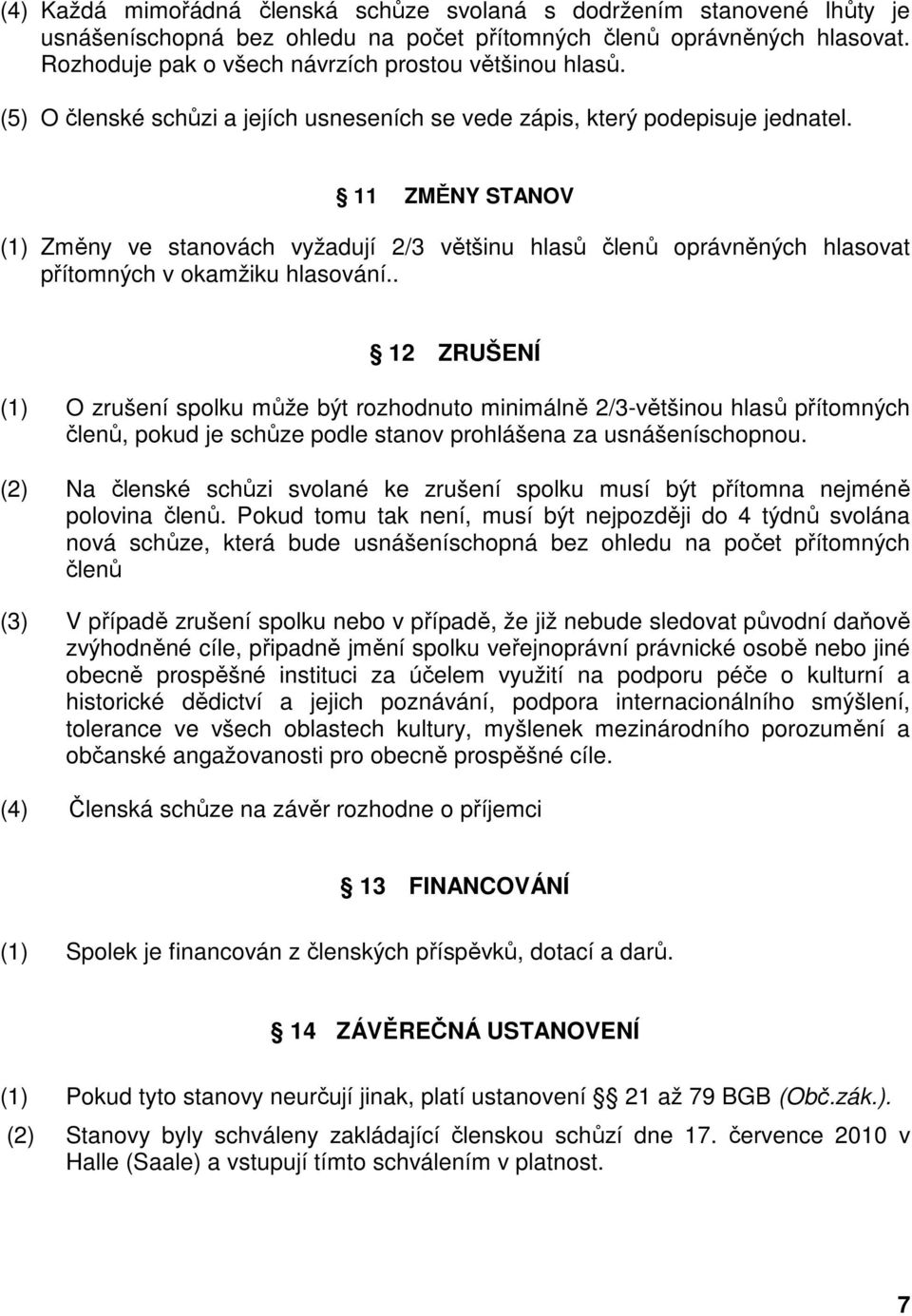 11 ZMĚNY STANOV (1) Změny ve stanovách vyžadují 2/3 většinu hlasů členů oprávněných hlasovat přítomných v okamžiku hlasování.