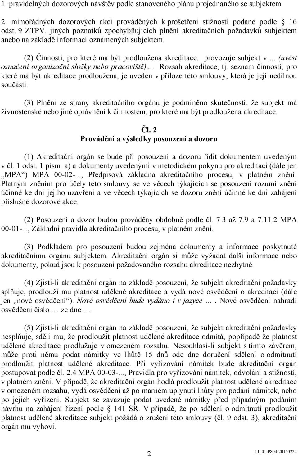 (2) Činnosti, pro které má být prodloužena akreditace, provozuje subjekt v... (uvést označení organizační složky nebo pracoviště)... Rozsah akreditace, tj.