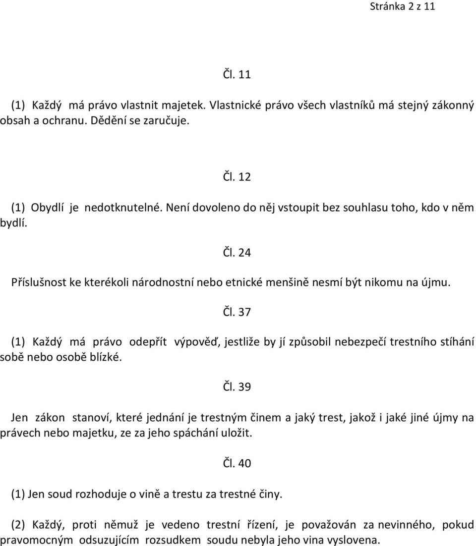 Čl. 39 Jen zákon stanoví, které jednání je trestným činem a jaký trest, jakož i jaké jiné újmy na právech nebo majetku, ze za jeho spáchání uložit. Čl.