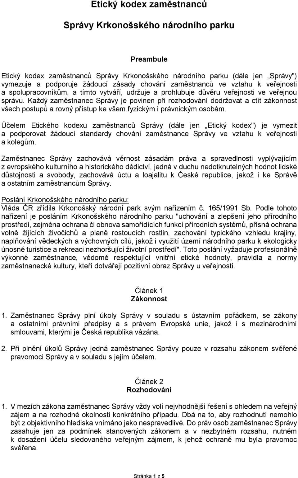 Každý zaměstnanec Správy je povinen při rozhodování dodržovat a ctít zákonnost všech postupů a rovný přístup ke všem fyzickým i právnickým osobám.