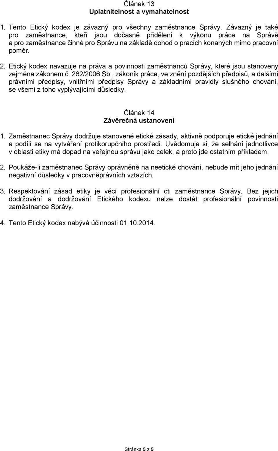 Etický kodex navazuje na práva a povinnosti zaměstnanců Správy, které jsou stanoveny zejména zákonem č. 262/2006 Sb.