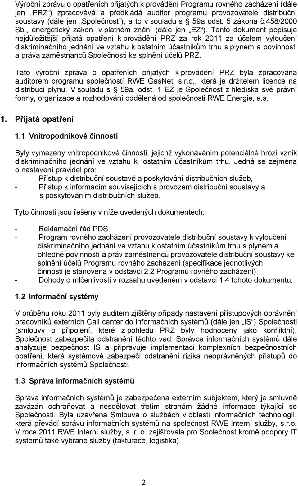 Tento dokument popisuje nejdůležitější přijatá opatření k provádění PRZ za rok 2011 za účelem vyloučení diskriminačního jednání ve vztahu k ostatním účastníkům trhu s plynem a povinnosti a práva