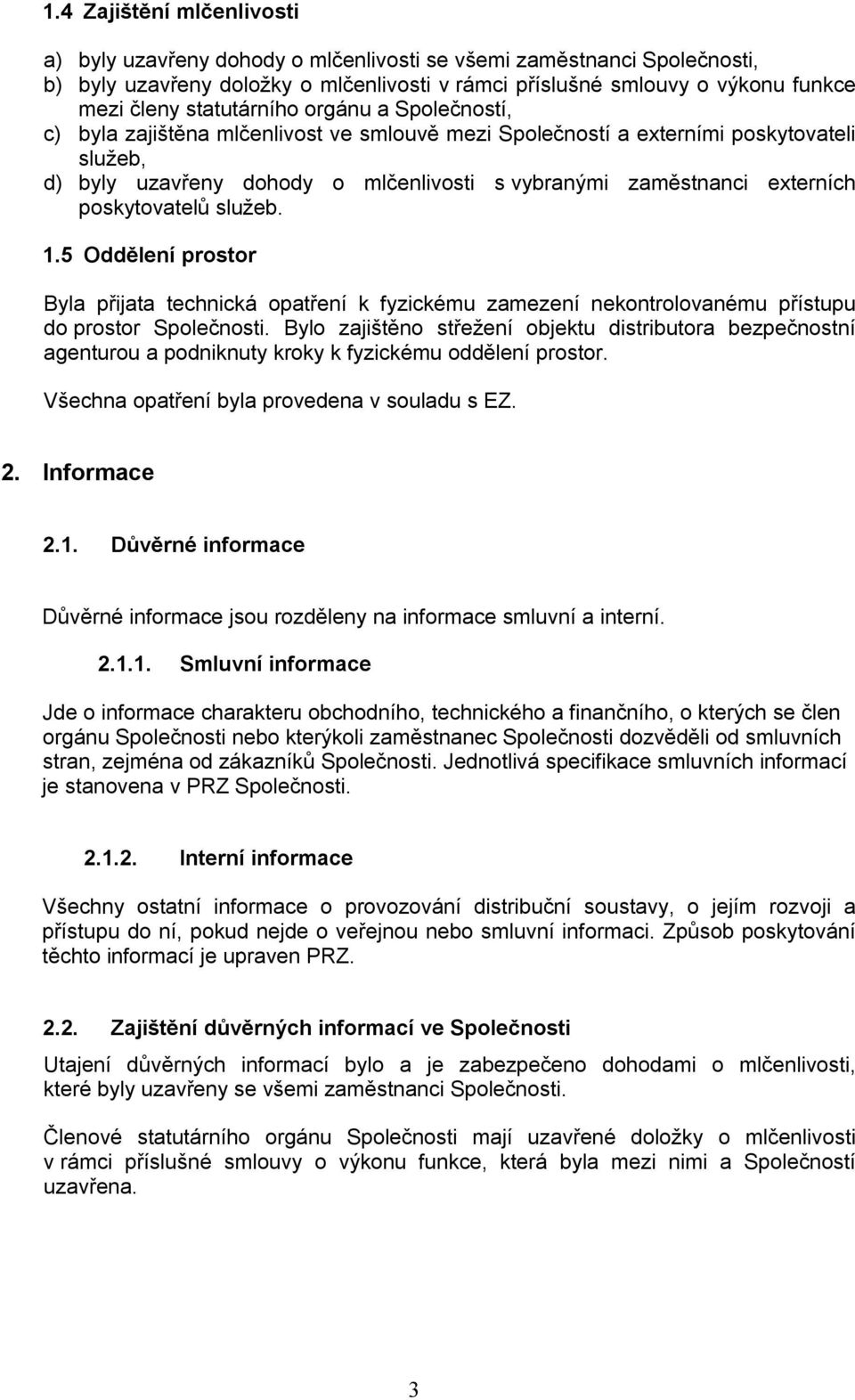 poskytovatelů služeb. 1.5 Oddělení prostor Byla přijata technická opatření k fyzickému zamezení nekontrolovanému přístupu do prostor Společnosti.