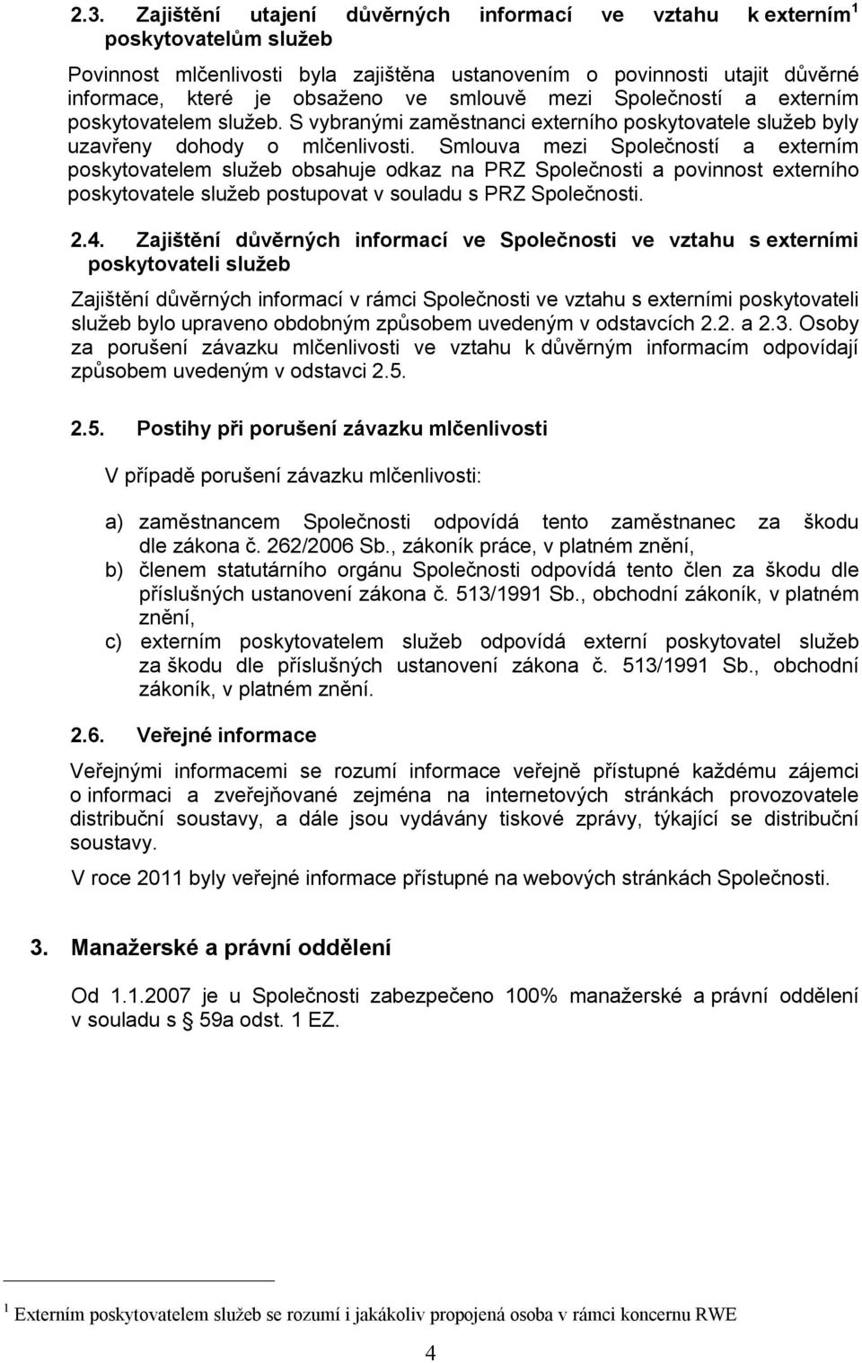 Smlouva mezi Společností a externím poskytovatelem služeb obsahuje odkaz na PRZ Společnosti a povinnost externího poskytovatele služeb postupovat v souladu s PRZ Společnosti. 2.4.