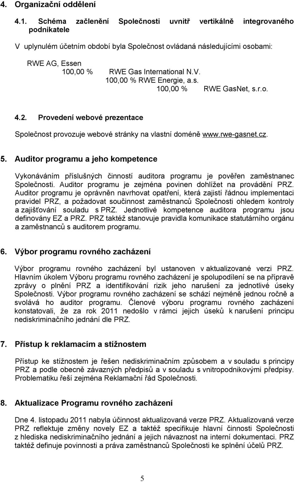 s. 100,00 % RWE GasNet, s.r.o. 4.2. Provedení webové prezentace Společnost provozuje webové stránky na vlastní doméně www.rwe-gasnet.cz. 5.