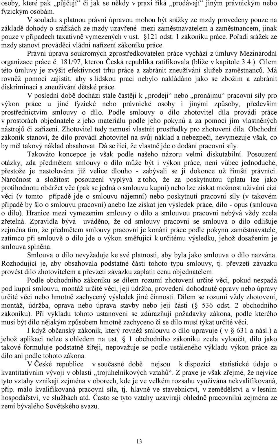 vymezených v ust. 121 odst. 1 zákoníku práce. Pořadí srážek ze mzdy stanoví prováděcí vládní nařízení zákoníku práce.