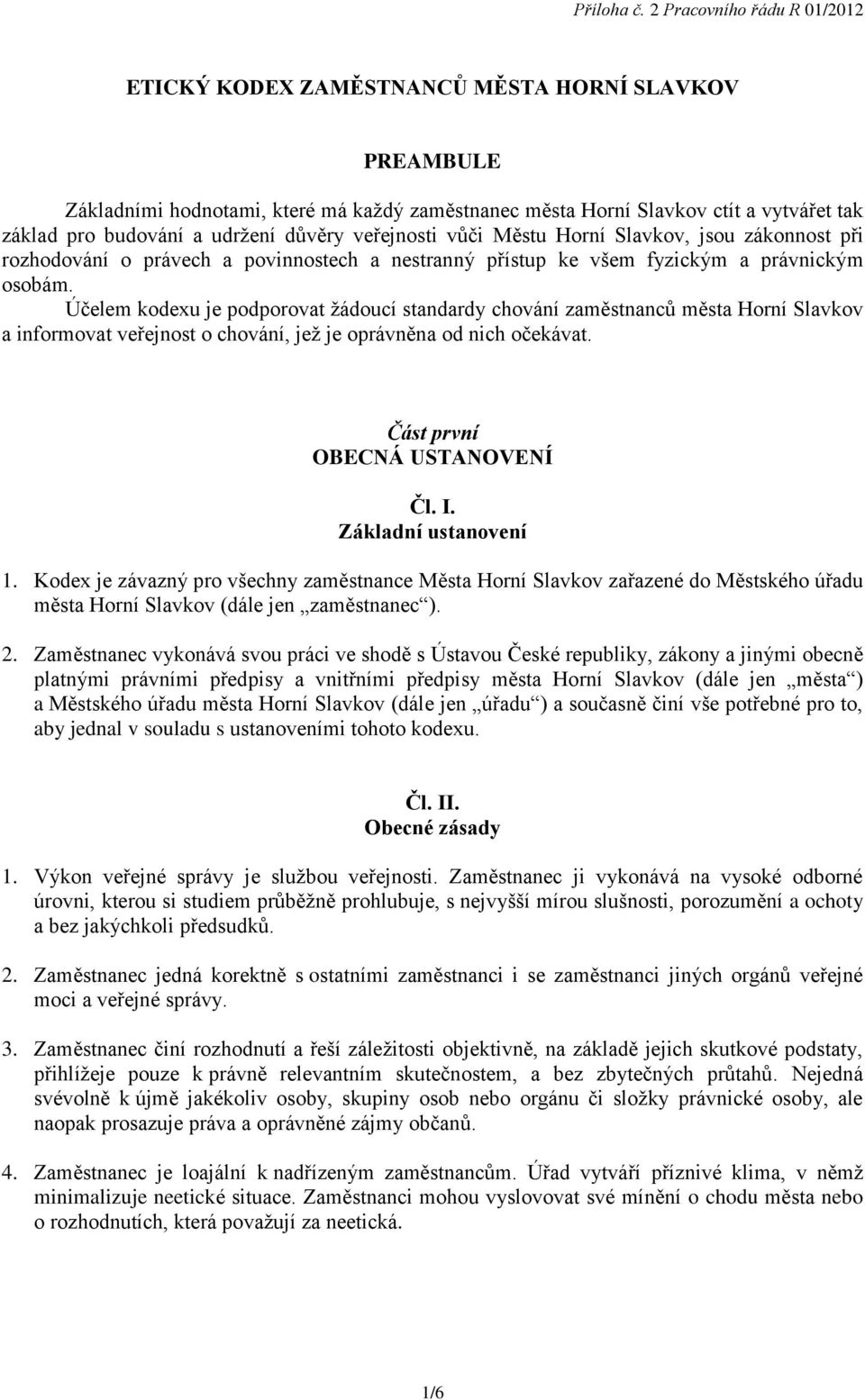 udržení důvěry veřejnosti vůči Městu Horní Slavkov, jsou zákonnost při rozhodování o právech a povinnostech a nestranný přístup ke všem fyzickým a právnickým osobám.