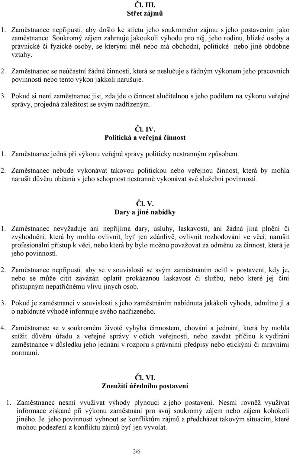 Zaměstnanec se neúčastní žádné činnosti, která se neslučuje s řádným výkonem jeho pracovních povinností nebo tento výkon jakkoli narušuje. 3.