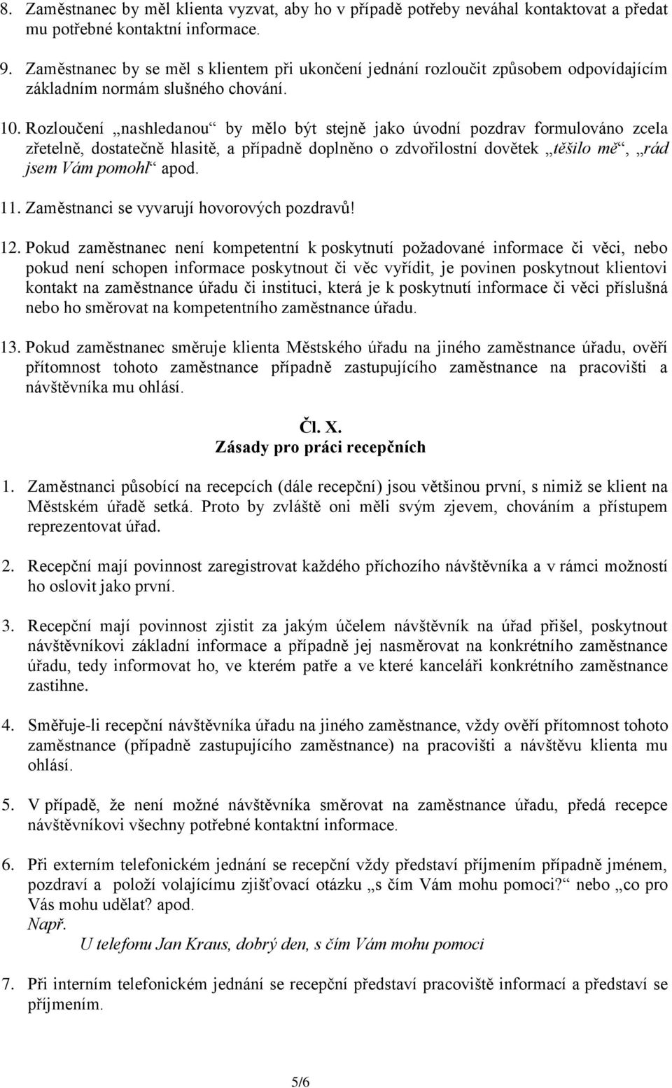 Rozloučení nashledanou by mělo být stejně jako úvodní pozdrav formulováno zcela zřetelně, dostatečně hlasitě, a případně doplněno o zdvořilostní dovětek těšilo mě, rád jsem Vám pomohl apod. 11.