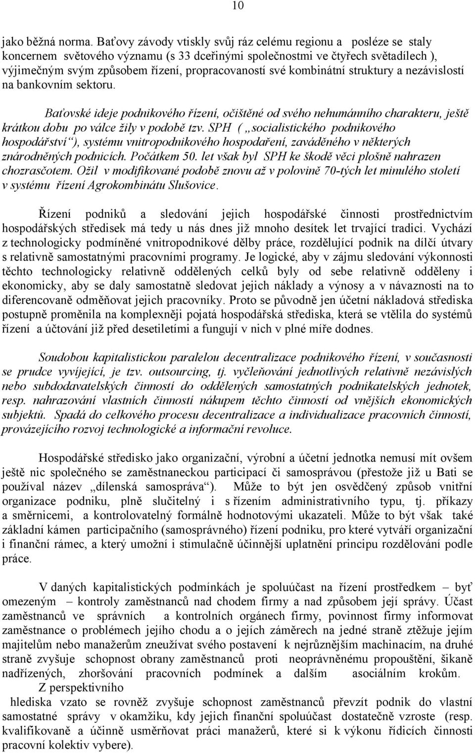 své kombinátní struktury a nezávislostí na bankovním sektoru. Baťovské ideje podnikového řízení, očištěné od svého nehumánního charakteru, ještě krátkou dobu po válce žily v podobě tzv.