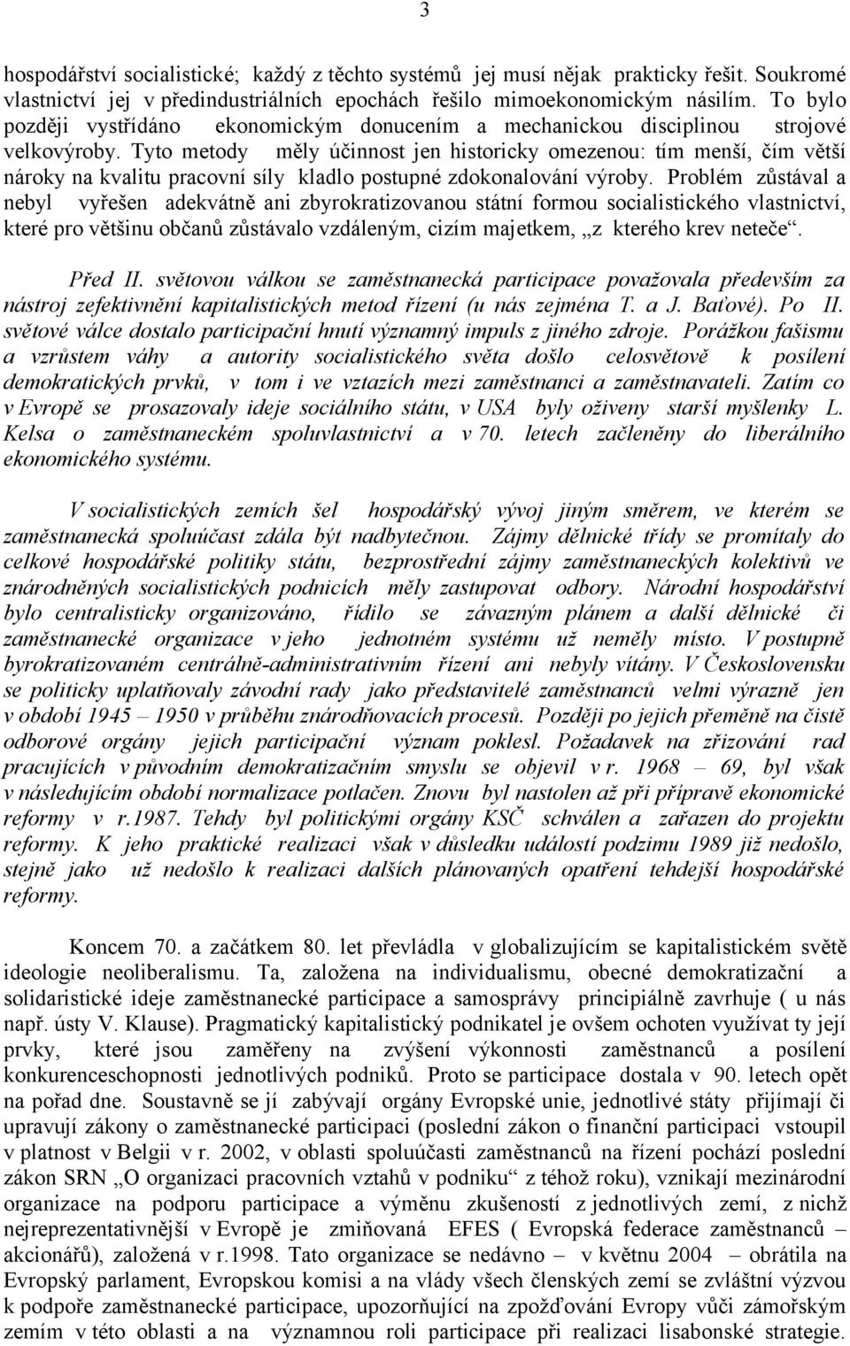 Tyto metody měly účinnost jen historicky omezenou: tím menší, čím větší nároky na kvalitu pracovní síly kladlo postupné zdokonalování výroby.