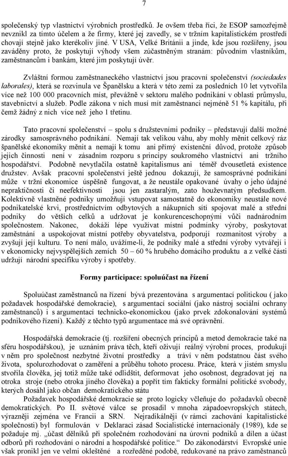 V USA, Velké Británii a jinde, kde jsou rozšířeny, jsou zaváděny proto, že poskytují výhody všem zúčastněným stranám: původním vlastníkům, zaměstnancům i bankám, které jim poskytují úvěr.