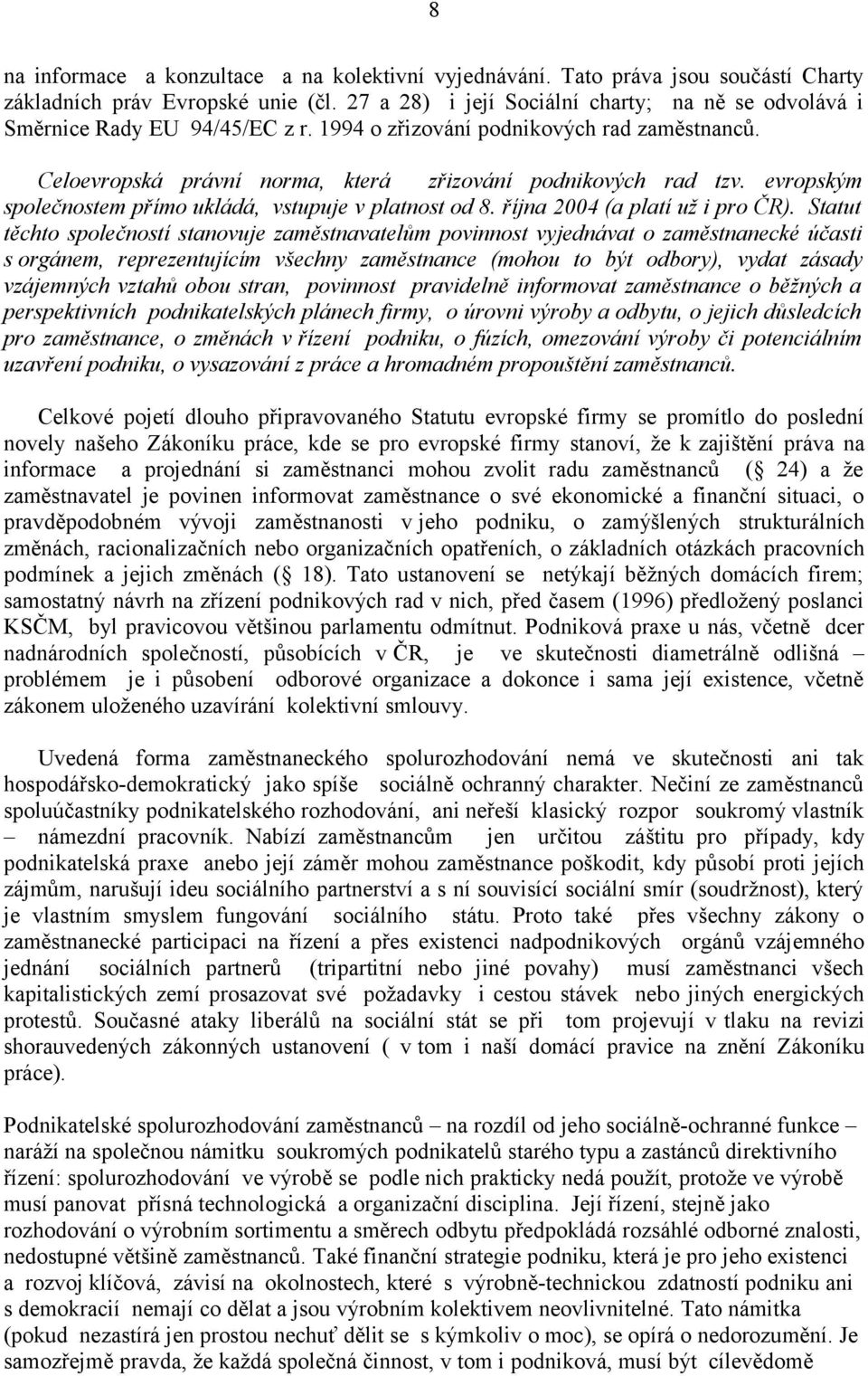 evropským společnostem přímo ukládá, vstupuje v platnost od 8. října 2004 (a platí už i pro ČR).