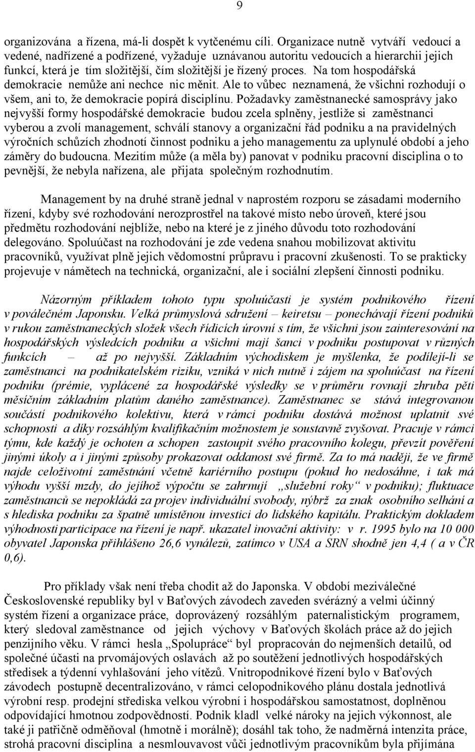 Na tom hospodářská demokracie nemůže ani nechce nic měnit. Ale to vůbec neznamená, že všichni rozhodují o všem, ani to, že demokracie popírá disciplínu.