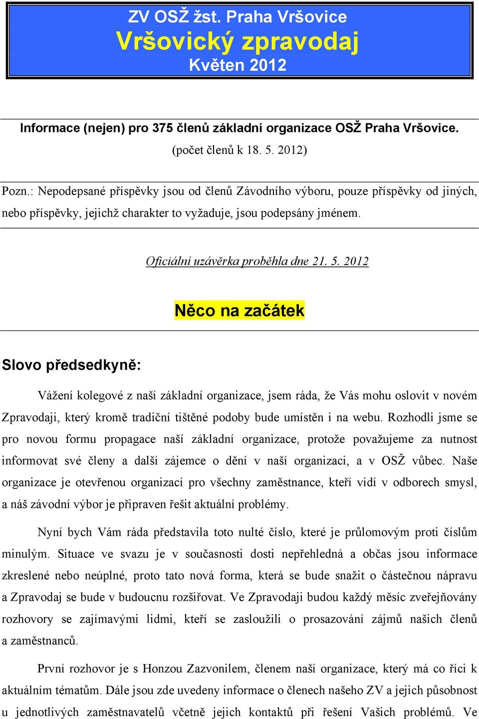 2012 Něco na začátek Slovo předsedkyně: Vážení kolegové z naší základní organizace, jsem ráda, že Vás mohu oslovit v novém Zpravodaji, který kromě tradiční tištěné podoby bude umístěn i na webu.