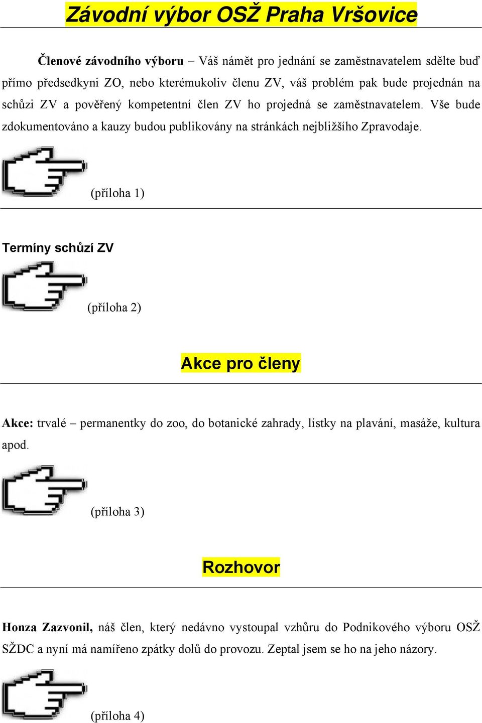 Vše bude zdokumentováno a kauzy budou publikovány na stránkách nejbližšího Zpravodaje.