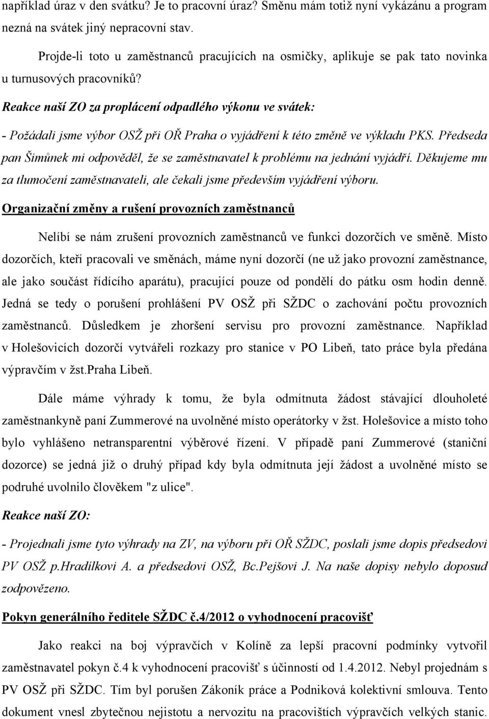 Reakce naší ZO za proplácení odpadlého výkonu ve svátek: - Požádali jsme výbor OSŽ při OŘ Praha o vyjádření k této změně ve výkladu PKS.