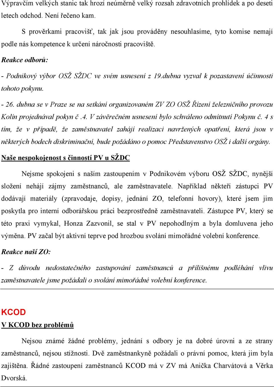 dubna vyzval k pozastavení účinnosti tohoto pokynu. - 26. dubna se v Praze se na setkání organizovaném ZV ZO OSŽ Řízení železničního provozu Kolín projednával pokyn č.4.