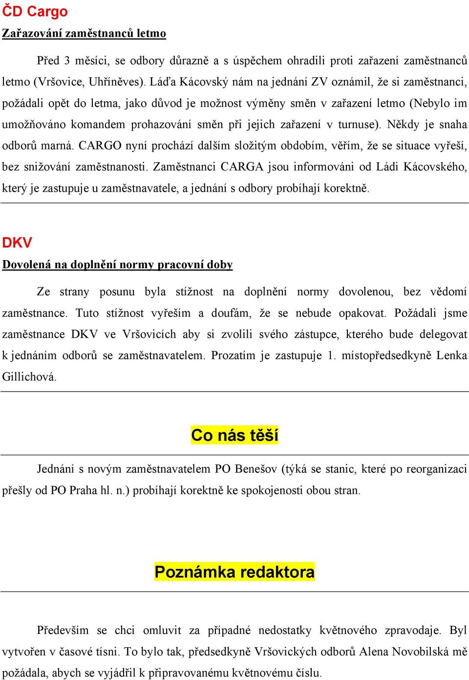 zařazení v turnuse). Někdy je snaha odborů marná. CARGO nyní prochází dalším složitým obdobím, věřím, že se situace vyřeší, bez snižování zaměstnanosti.