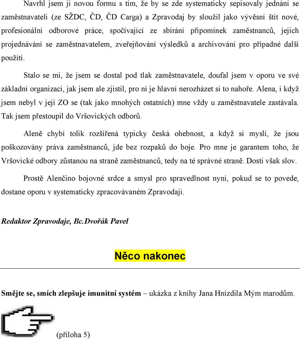 Stalo se mi, že jsem se dostal pod tlak zaměstnavatele, doufal jsem v oporu ve své základní organizaci, jak jsem ale zjistil, pro ní je hlavní nerozházet si to nahoře.