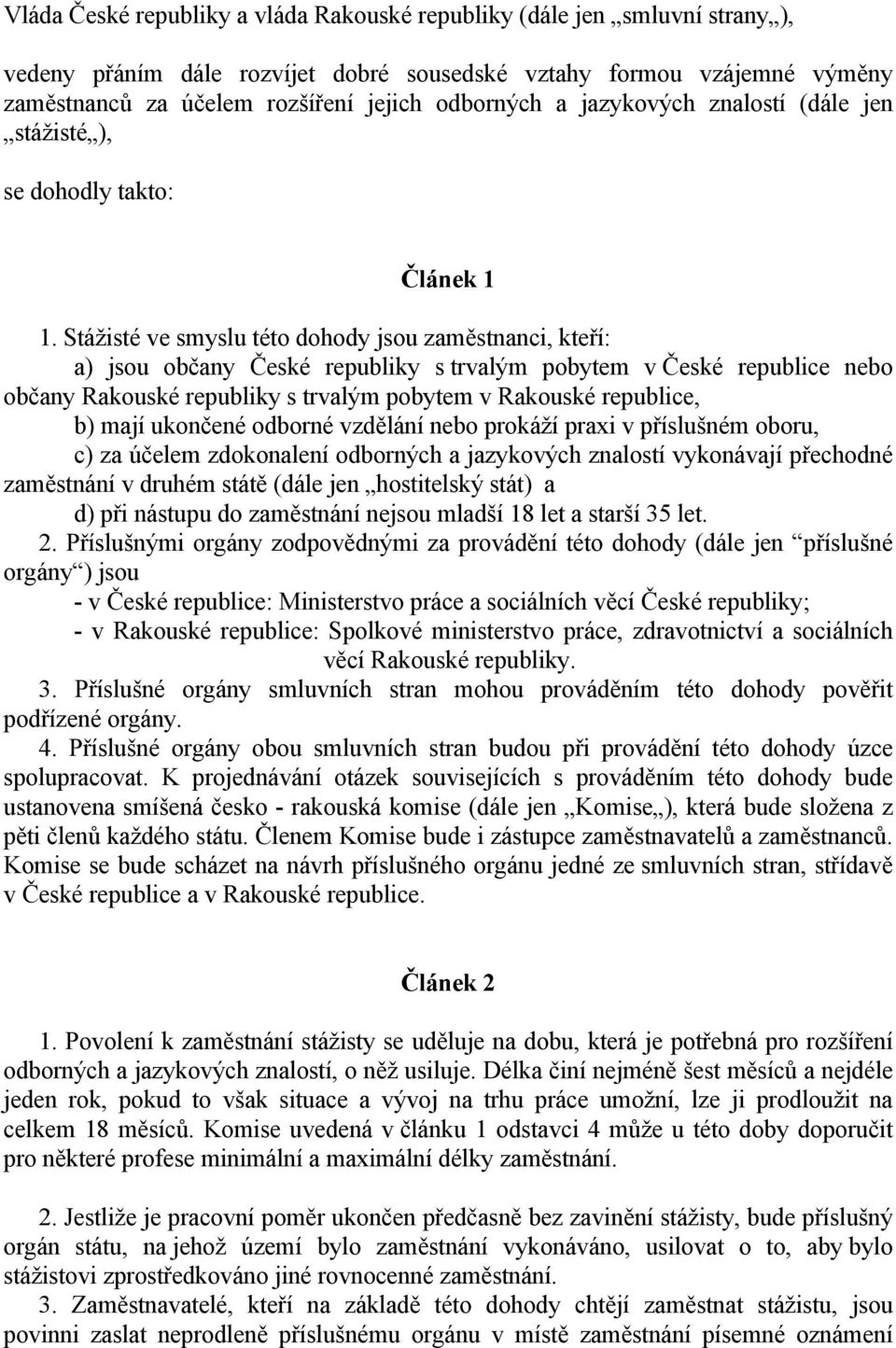 Stážisté ve smyslu této dohody jsou zaměstnanci, kteří: a) jsou občany České republiky s trvalým pobytem v České republice nebo občany Rakouské republiky s trvalým pobytem v Rakouské republice, b)