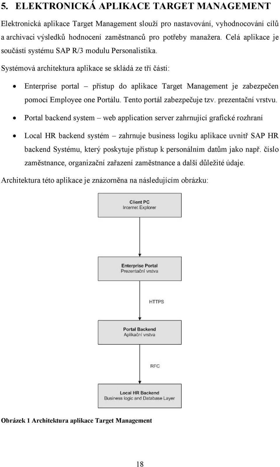 Systémová architektura aplikace se skládá ze tří částí: Enterprise portal přístup do aplikace Target Management je zabezpečen pomocí Employee one Portálu. Tento portál zabezpečuje tzv.