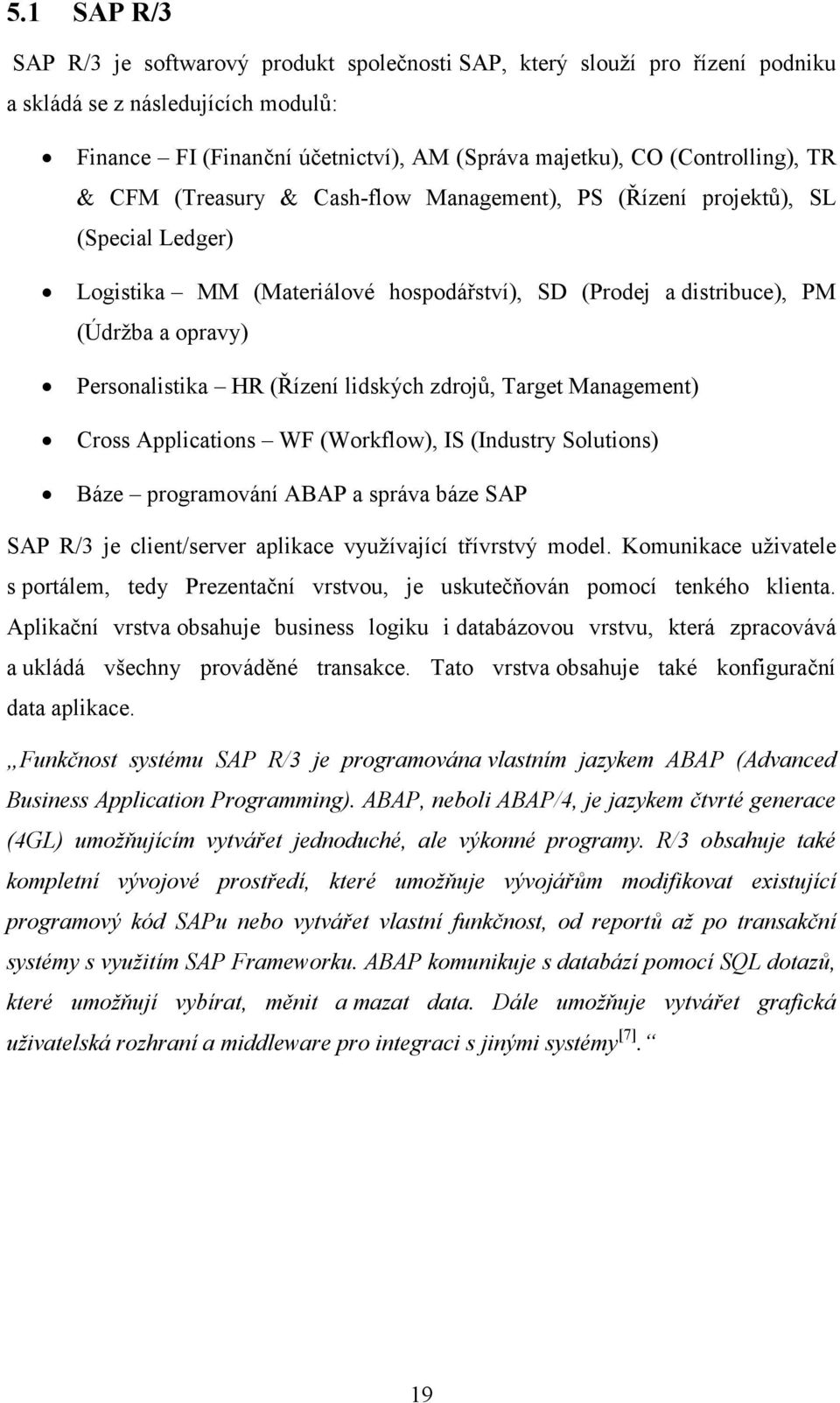 lidských zdrojů, Target Management) Cross Applications WF (Workflow), IS (Industry Solutions) Báze programování ABAP a správa báze SAP SAP R/3 je client/server aplikace využívající třívrstvý model.