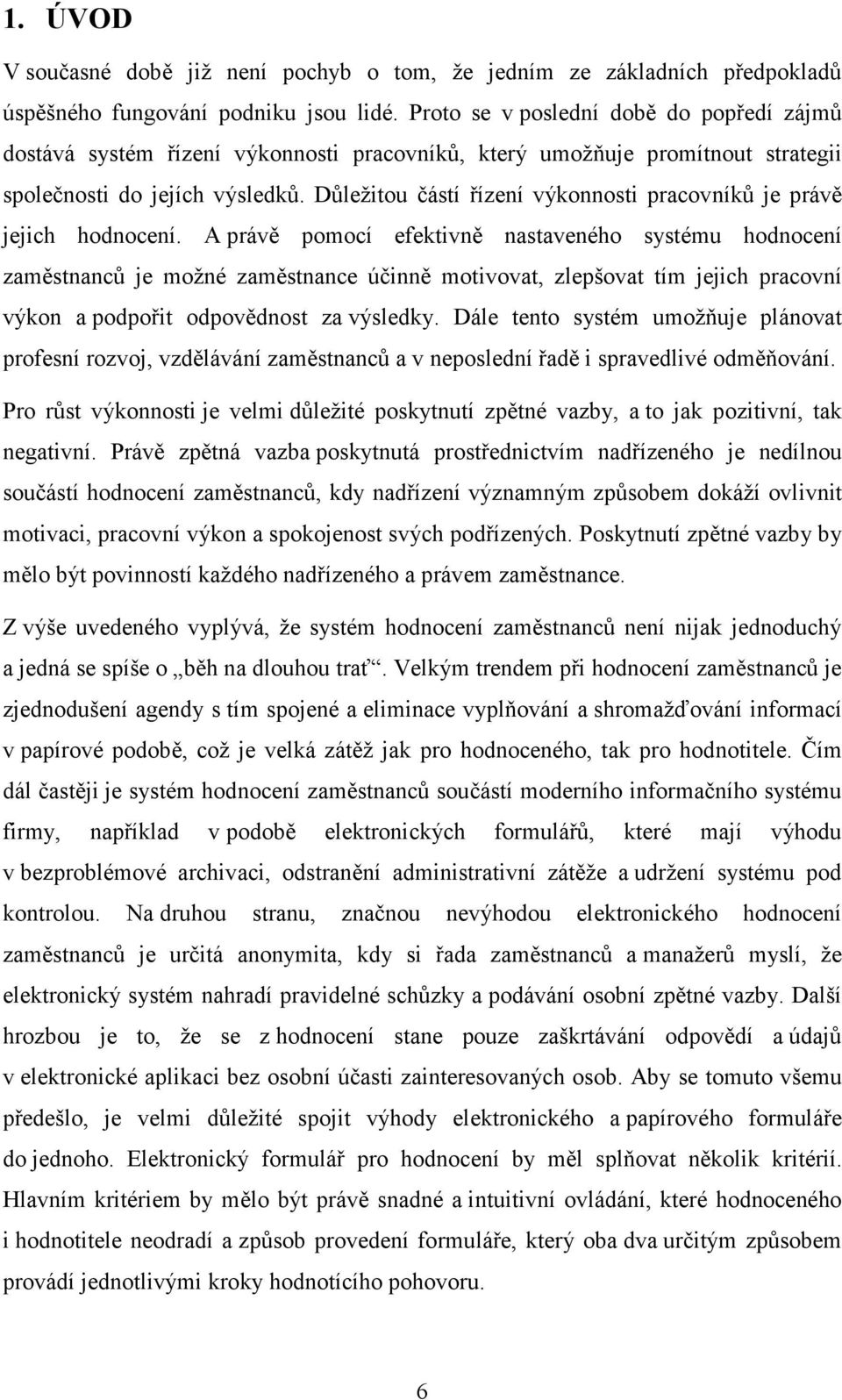 Důležitou částí řízení výkonnosti pracovníků je právě jejich hodnocení.