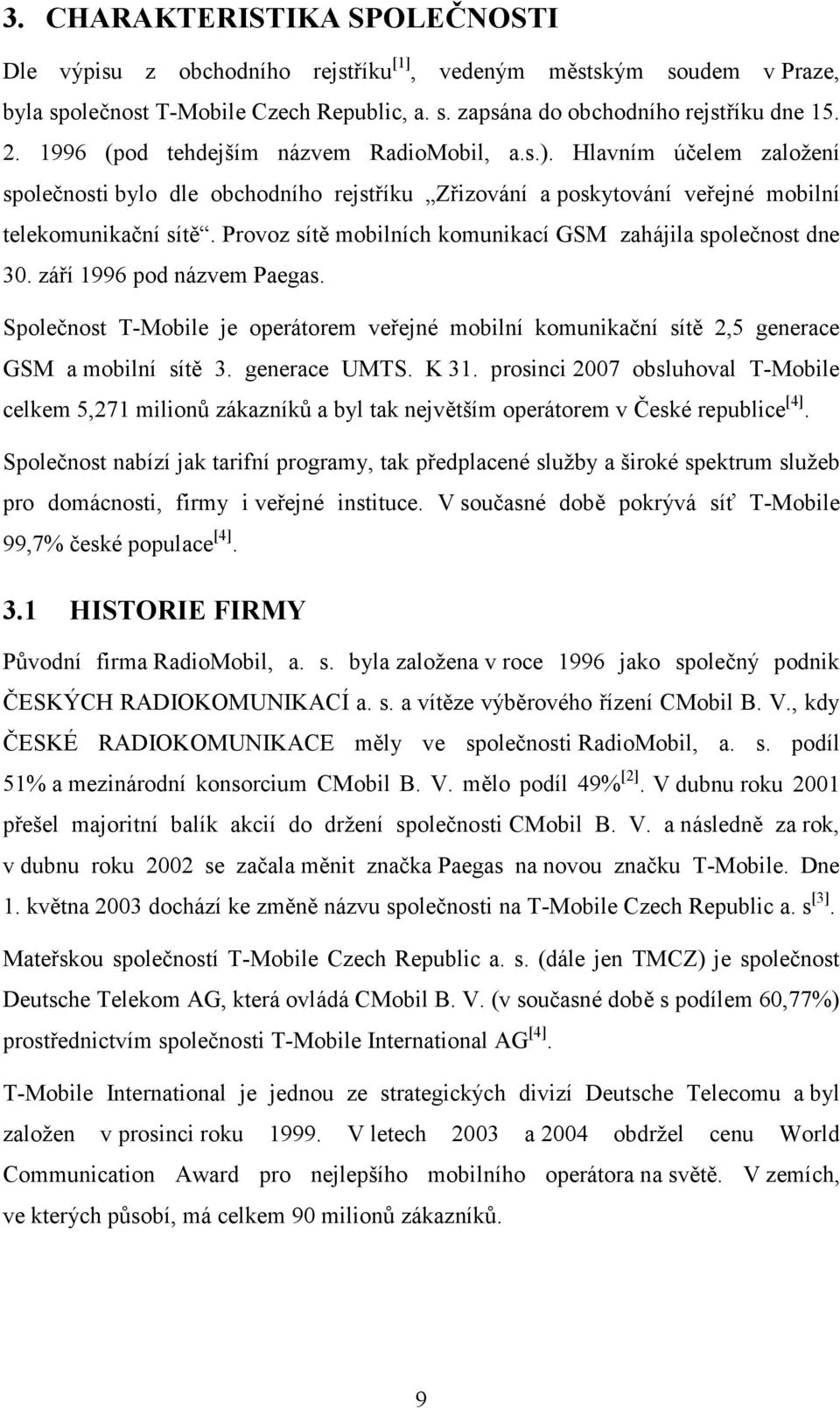 Provoz sítě mobilních komunikací GSM zahájila společnost dne 30. září 1996 pod názvem Paegas. Společnost T-Mobile je operátorem veřejné mobilní komunikační sítě 2,5 generace GSM a mobilní sítě 3.