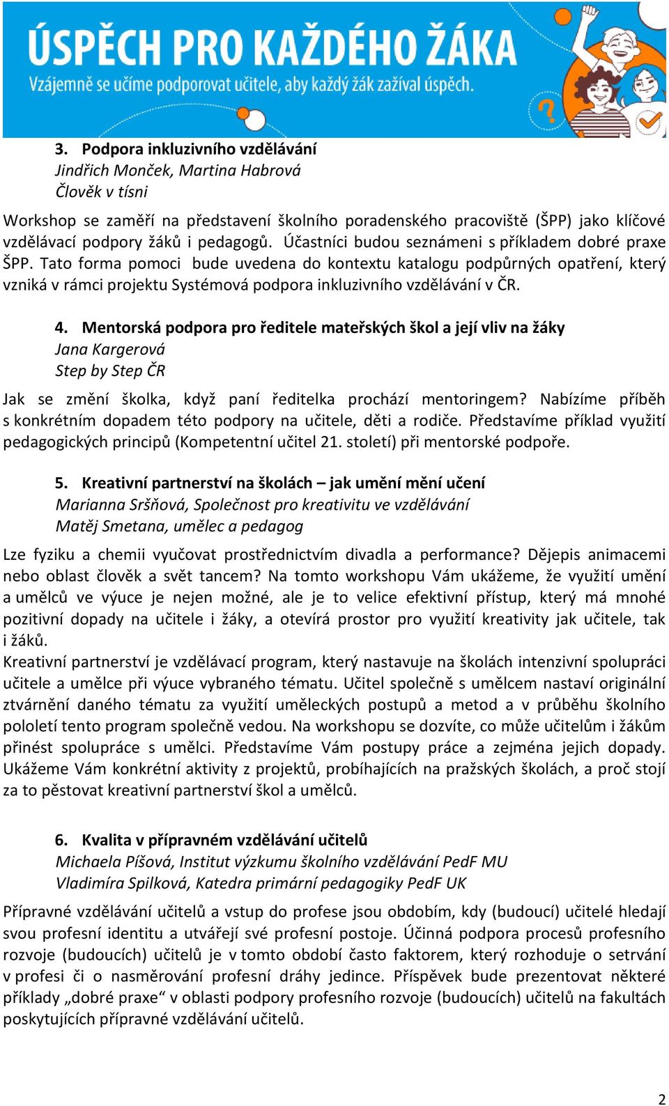 Tato forma pomoci bude uvedena do kontextu katalogu podpůrných opatření, který vzniká v rámci projektu Systémová podpora inkluzivního vzdělávání v ČR. 4.